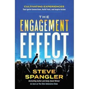 The Engagement Effect: Cultivating Experiences That Ignite Connection, Build Tru